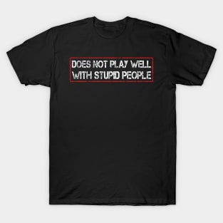 does not play well with stupid people T-Shirt